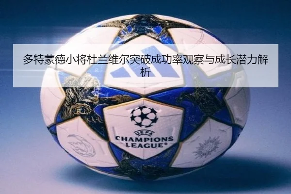多特蒙德小将杜兰维尔突破成功率观察与成长潜力解析